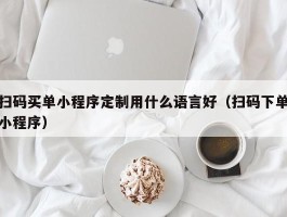 扫码买单小程序定制用什么语言好（扫码下单小程序）