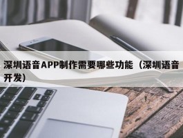 深圳语音APP制作需要哪些功能（深圳语音开发）