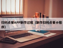 扫码点餐APP制作过程（制作扫码点餐小程序）