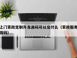 上门家政定制开发源码可以交付么（家政服务源码）