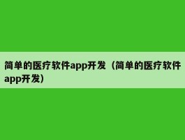 简单的医疗软件app开发（简单的医疗软件app开发）